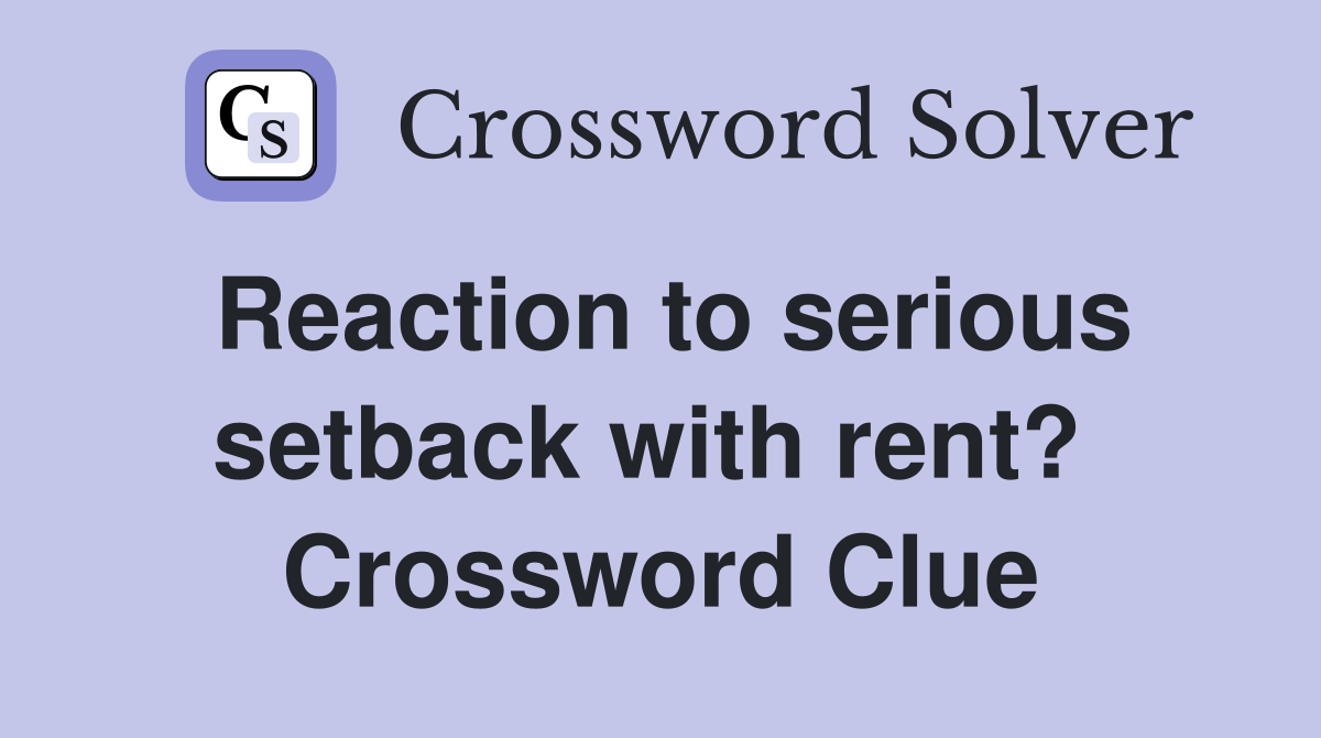 Reaction to serious setback with rent?  Crossword Clue