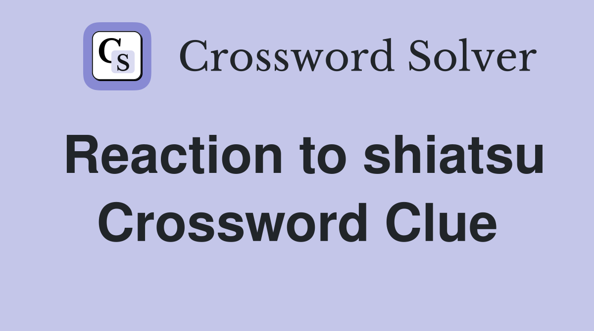 Reaction to shiatsu Crossword Clue