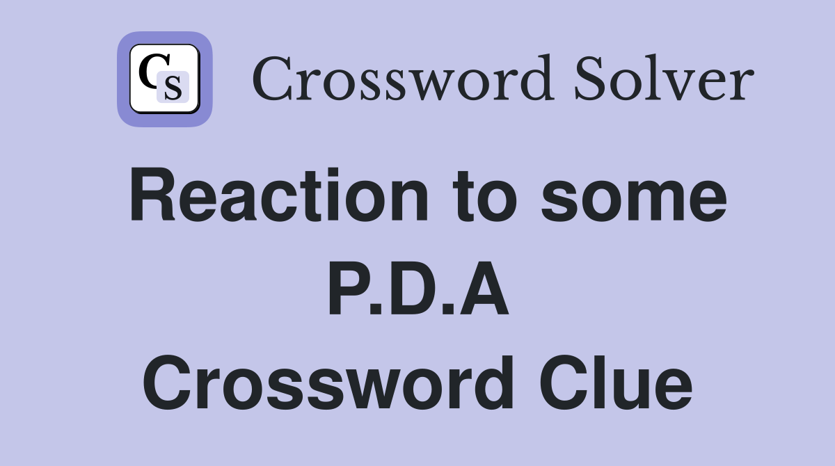 Reaction to some P.D.A Crossword Clue