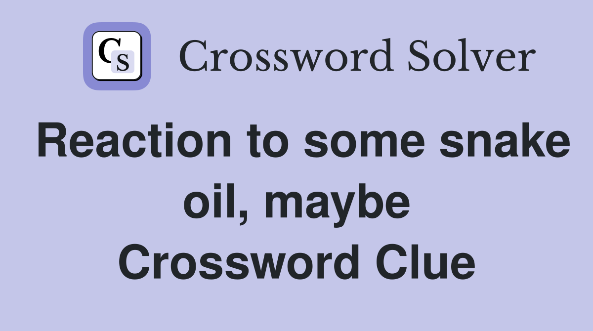 Reaction to some snake oil, maybe Crossword Clue