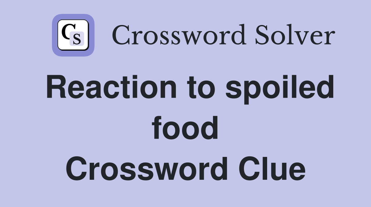 Reaction to spoiled food Crossword Clue