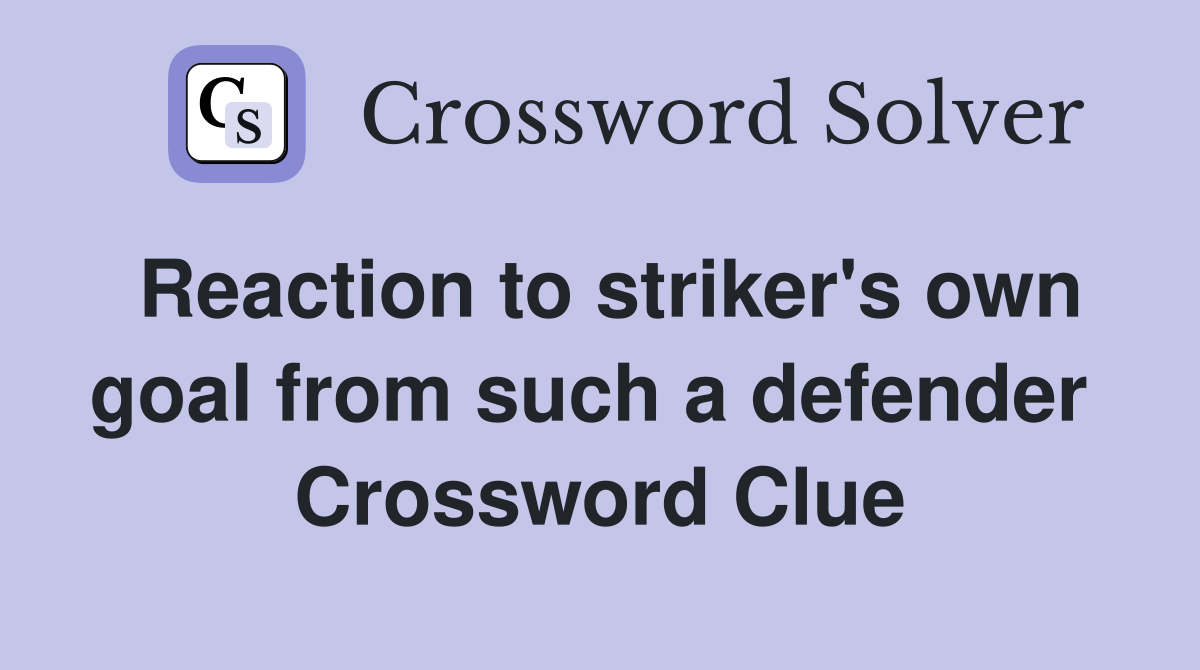 Reaction to striker's own goal from such a defender  Crossword Clue