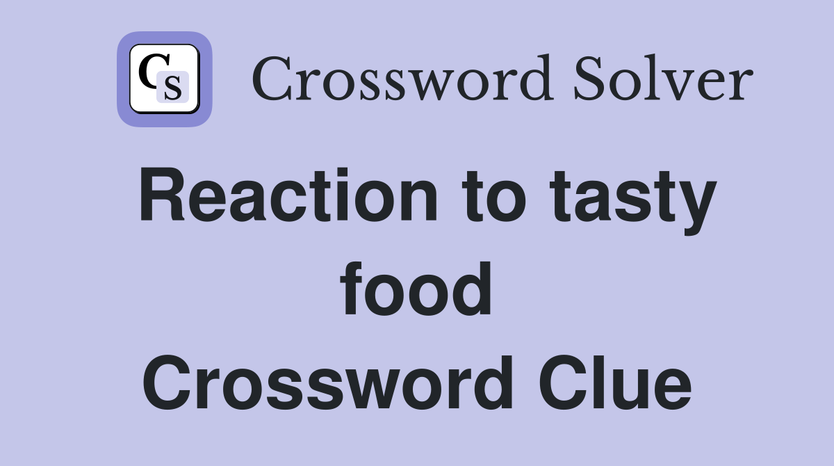 Reaction to tasty food Crossword Clue