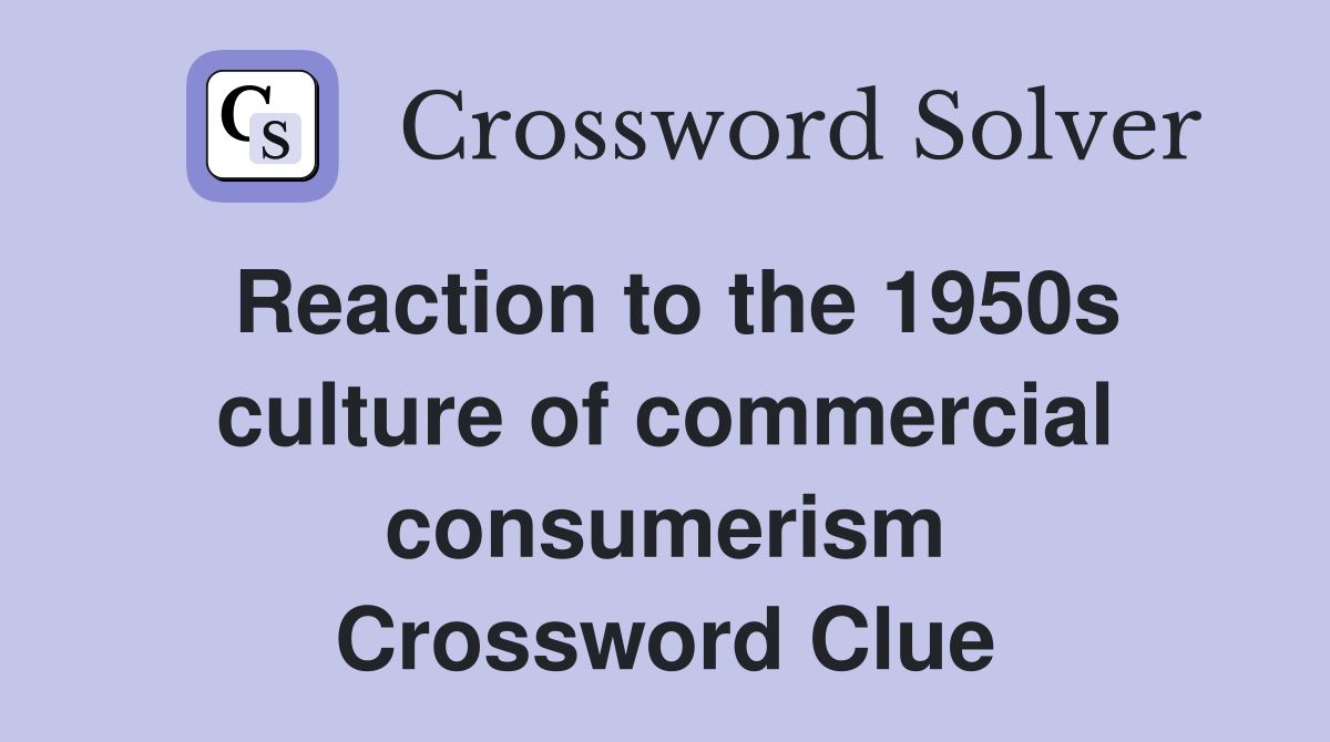 Reaction to the 1950s culture of commercial consumerism Crossword Clue