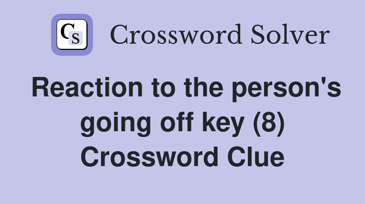 Reaction to the person's going off key (8) Crossword Clue