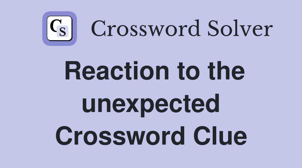 Reaction to the unexpected Crossword Clue
