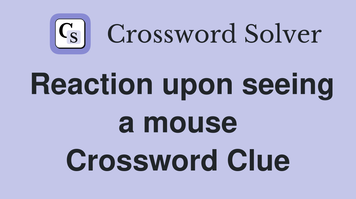 Reaction upon seeing a mouse Crossword Clue