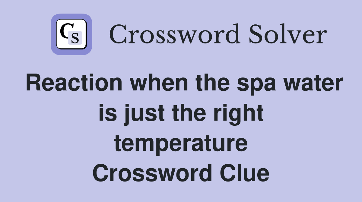 Reaction when the spa water is just the right temperature Crossword Clue