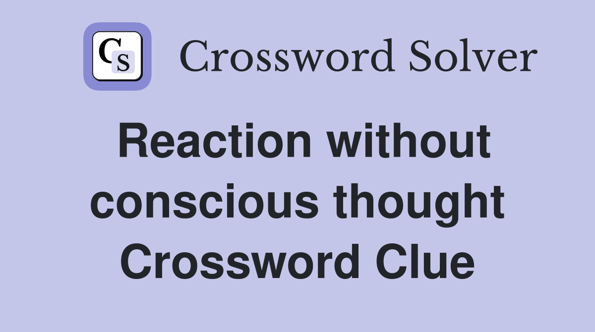 Reaction without conscious thought Crossword Clue