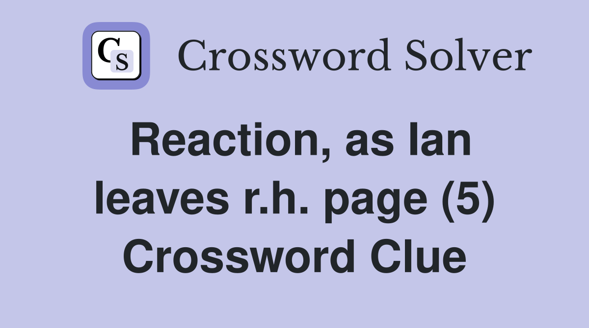 Reaction, as Ian leaves r.h. page (5) Crossword Clue