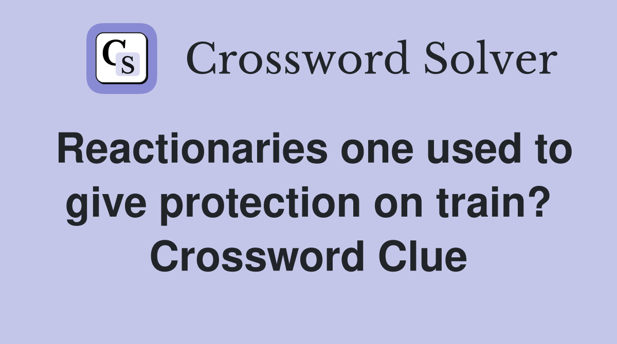 Reactionaries one used to give protection on train? Crossword Clue