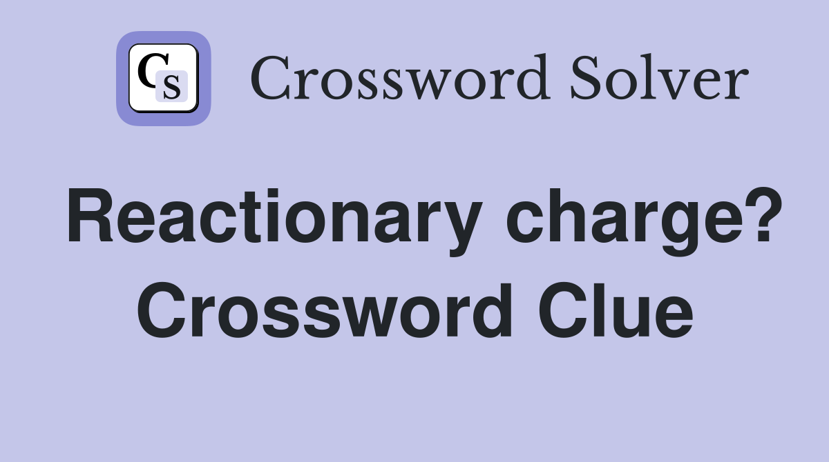 Reactionary charge? Crossword Clue