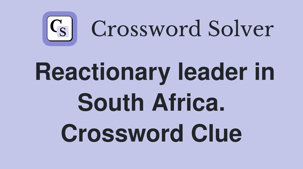 Reactionary leader in South Africa. Crossword Clue