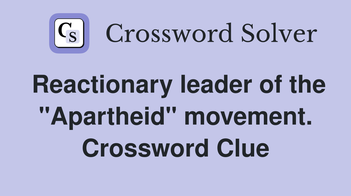 Reactionary leader of the "Apartheid" movement. Crossword Clue