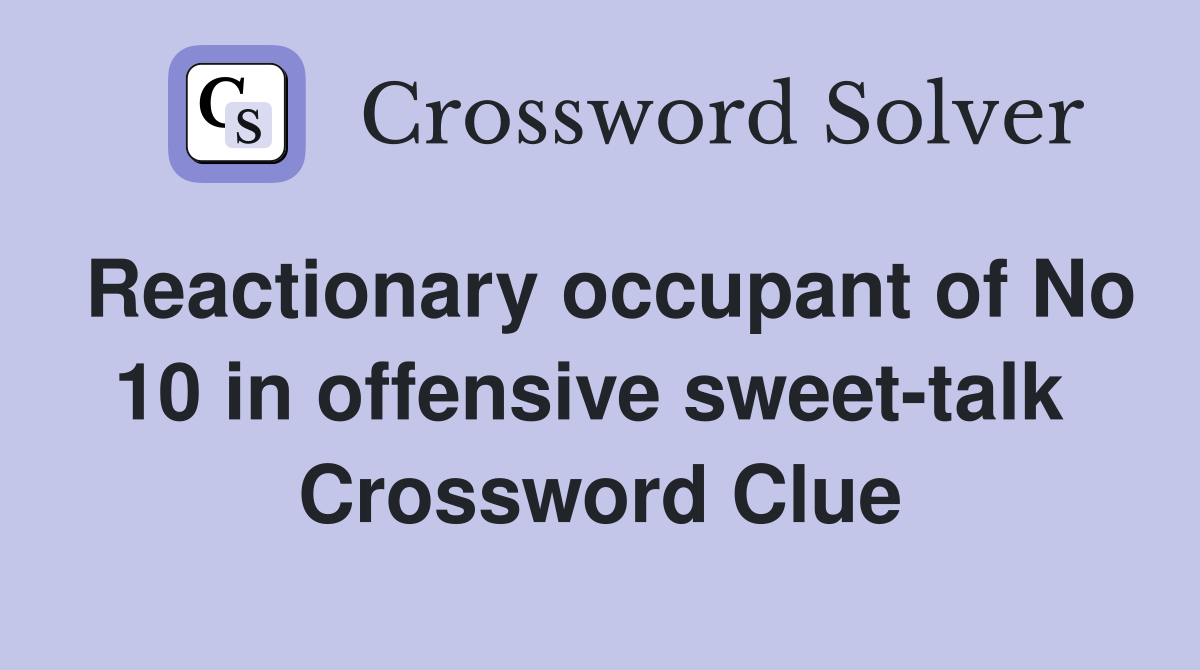 Reactionary occupant of No 10 in offensive sweet-talk  Crossword Clue