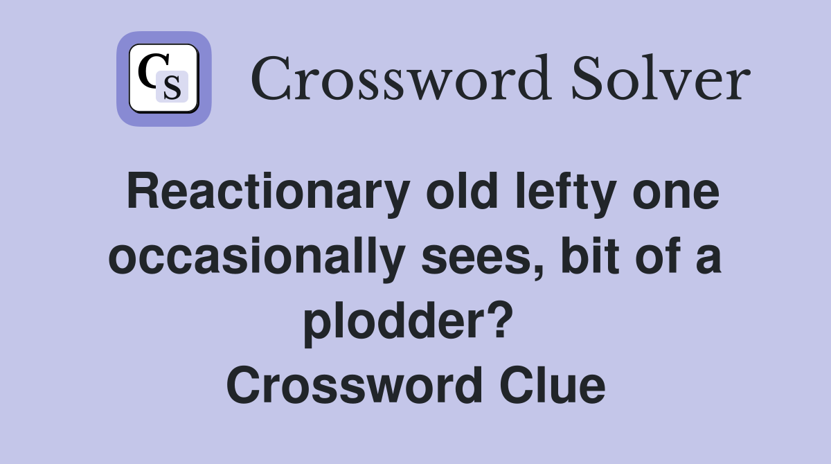 Reactionary old lefty one occasionally sees, bit of a plodder?  Crossword Clue