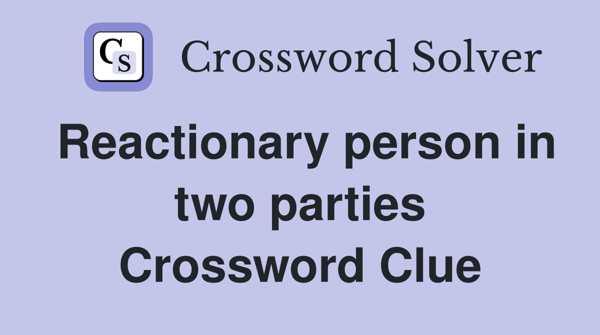 Reactionary person in two parties Crossword Clue