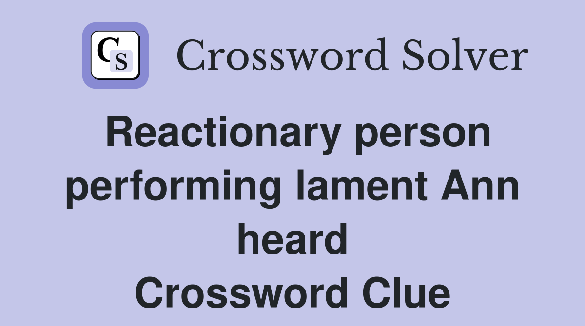 Reactionary person performing lament Ann heard Crossword Clue