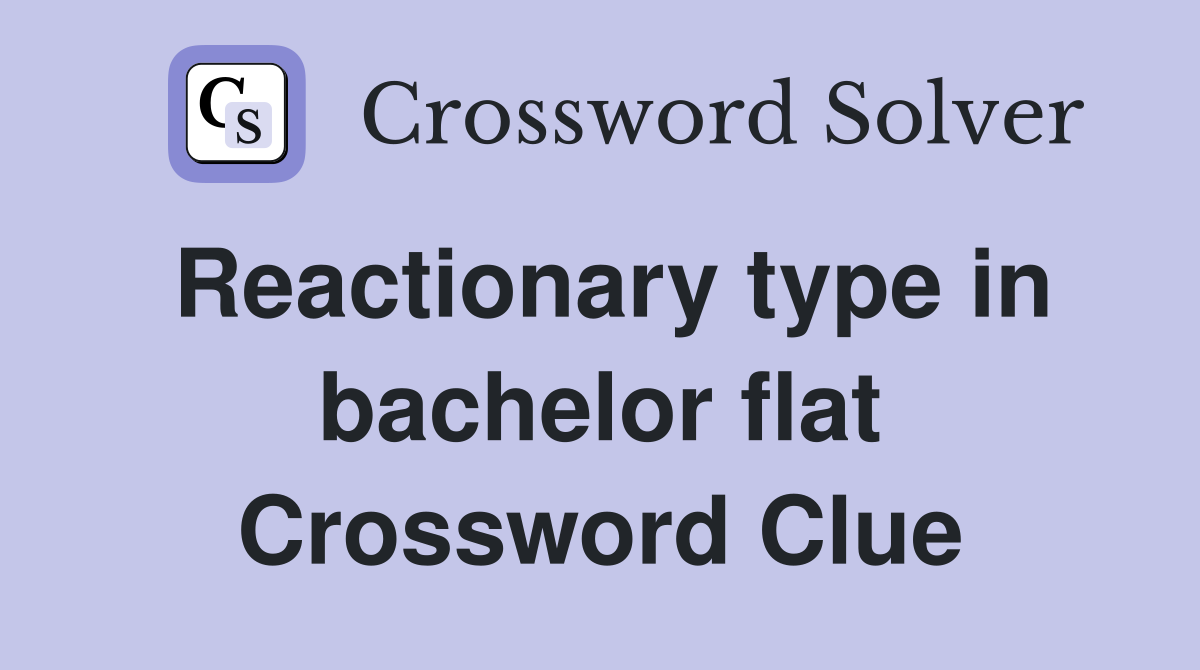 Reactionary type in bachelor flat Crossword Clue