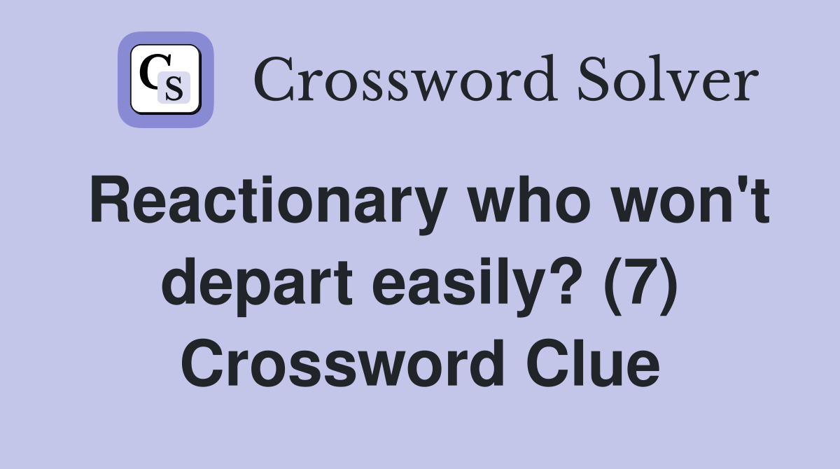 Reactionary who won't depart easily? (7) Crossword Clue