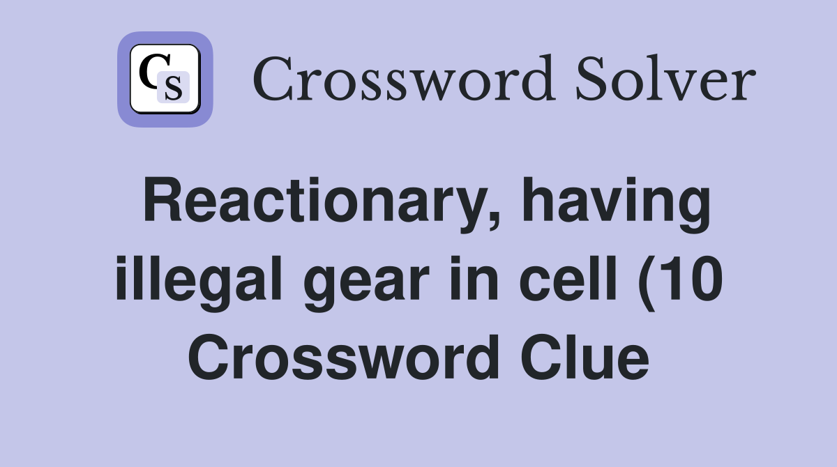 Reactionary having illegal gear in cell (10) Crossword Clue Answers Reactionary having illegal gear in cell (10) Crossword Clue Answers