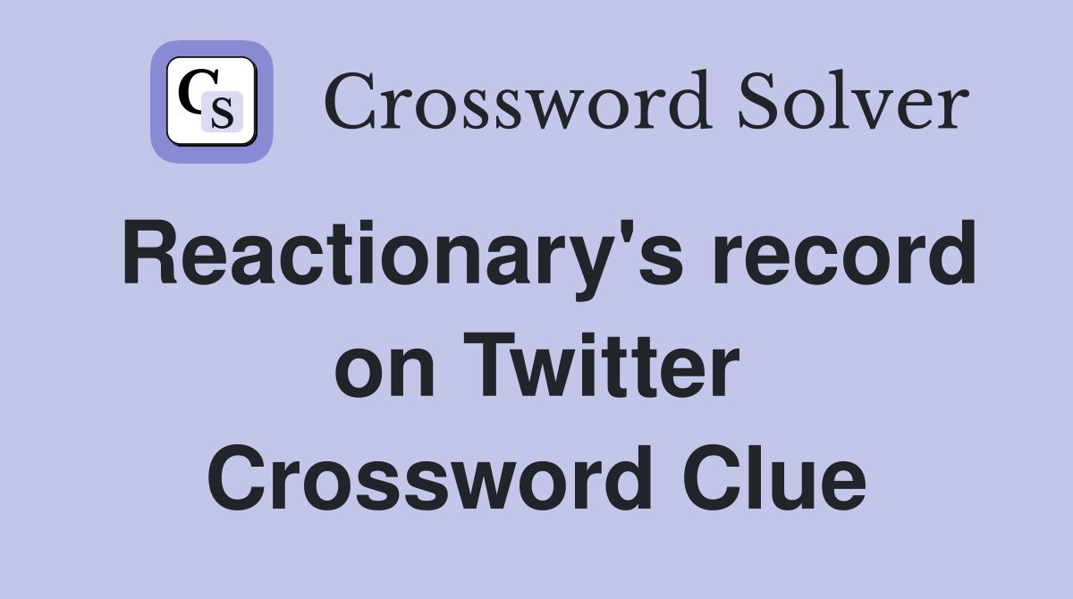 Reactionary's record on Twitter Crossword Clue