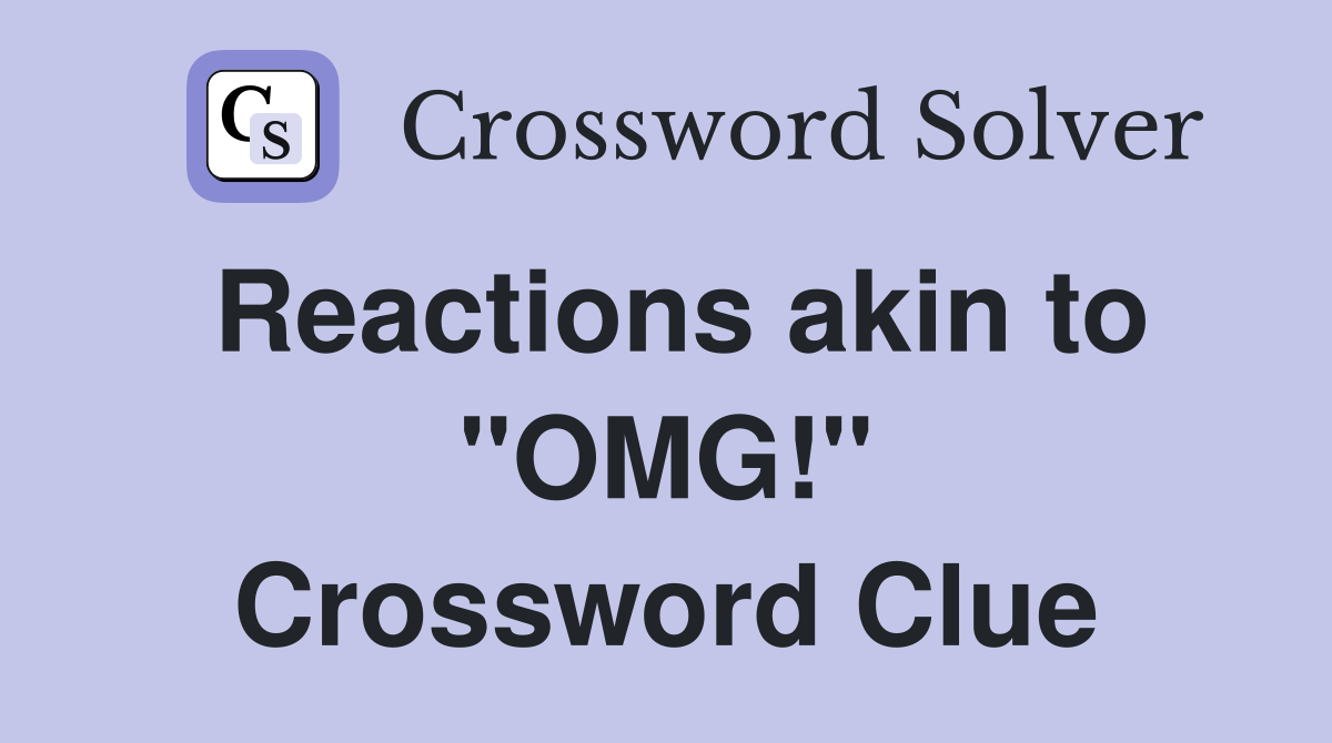 Reactions akin to "OMG!" Crossword Clue