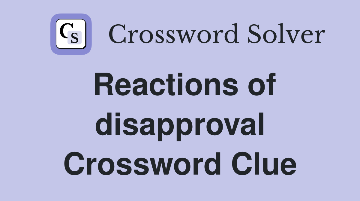 Reactions of disapproval Crossword Clue