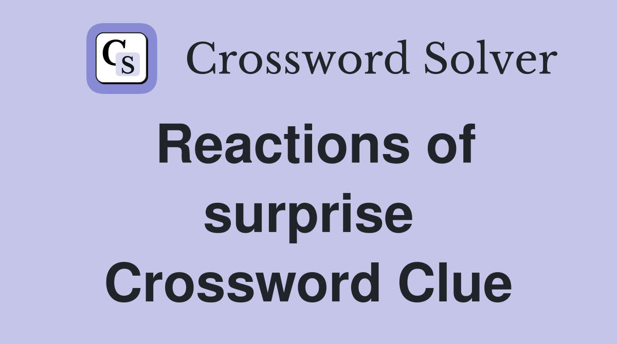 Reactions of surprise Crossword Clue