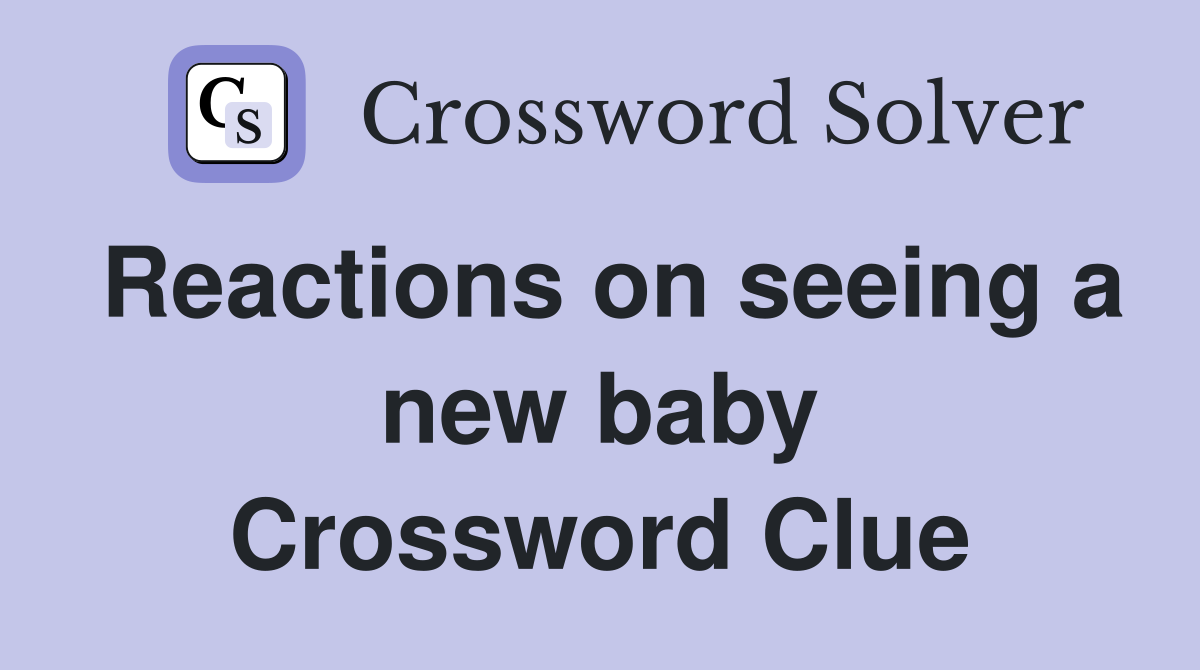 Reactions on seeing a new baby Crossword Clue