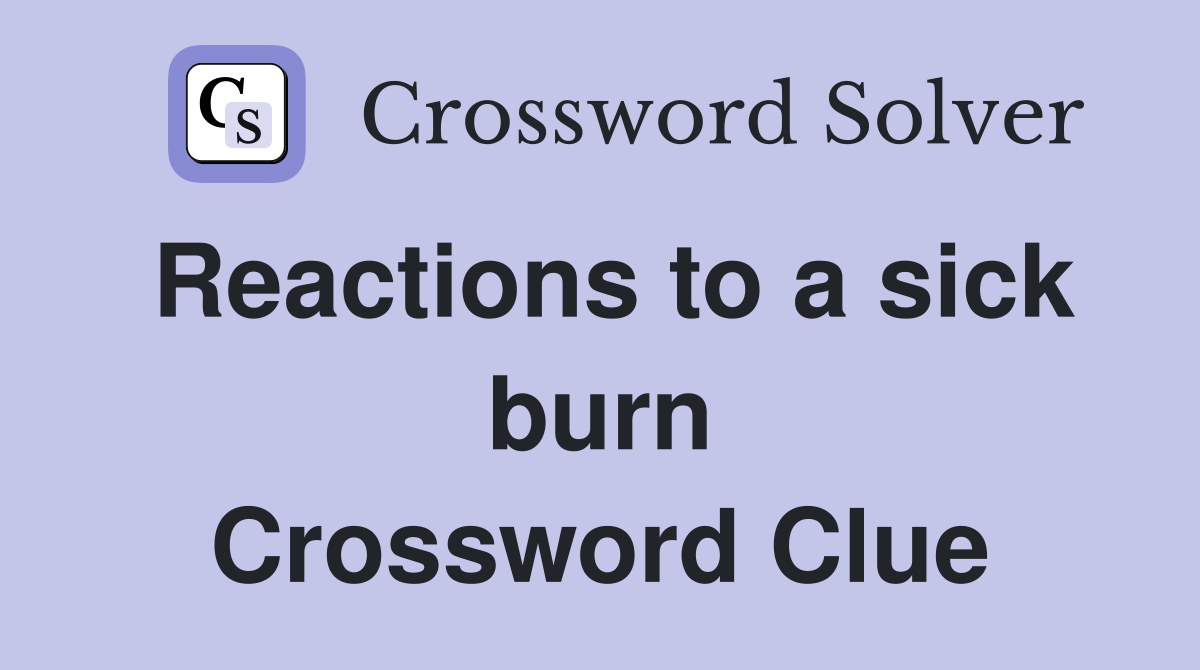 Reactions to a sick burn Crossword Clue