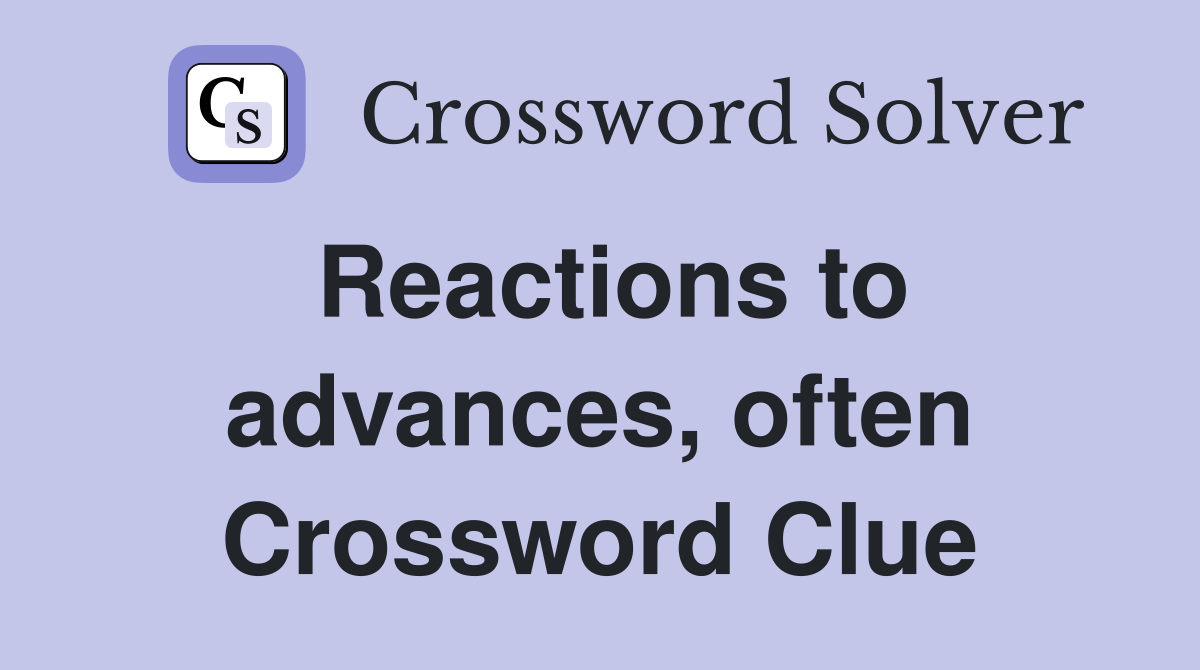 Reactions to advances, often Crossword Clue