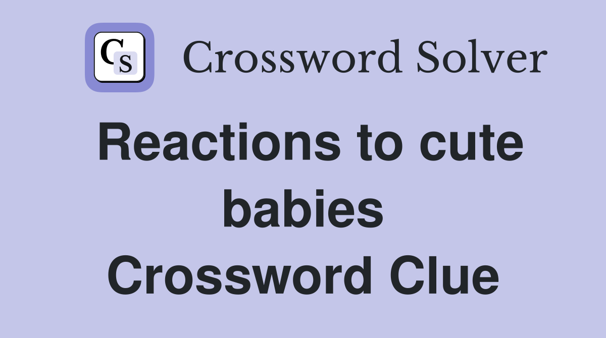 Reactions to cute babies Crossword Clue