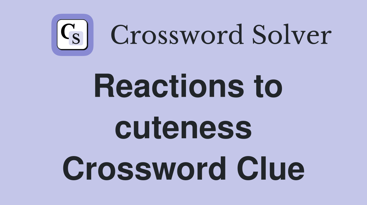 Reactions to cuteness Crossword Clue