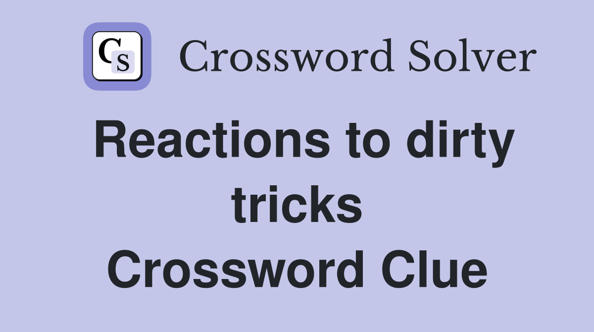 Reactions to dirty tricks Crossword Clue