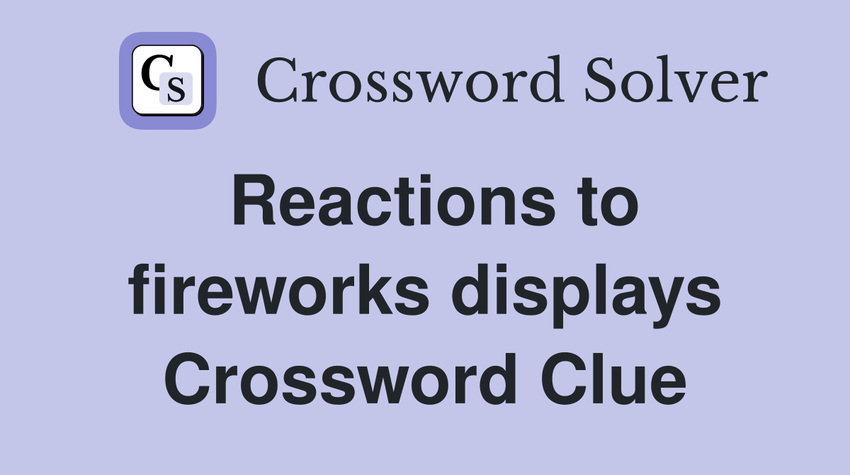 Reactions to fireworks displays Crossword Clue