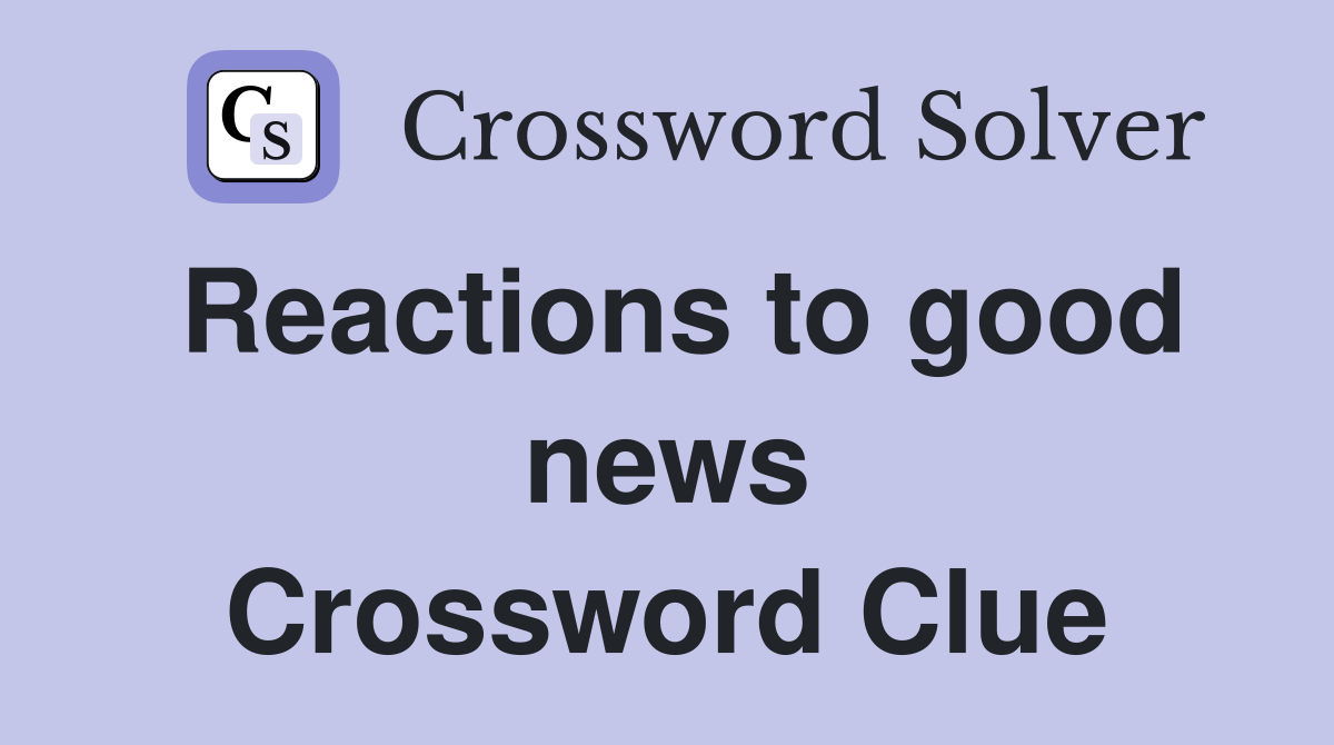 Reactions to good news Crossword Clue