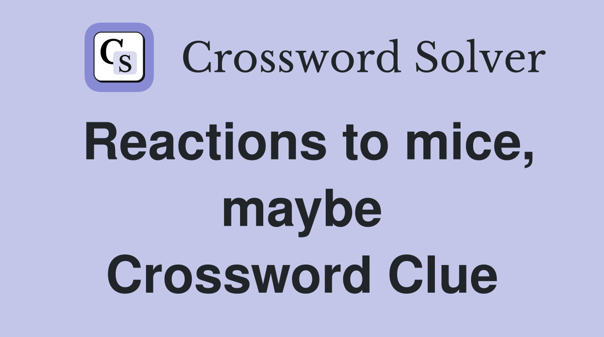 Reactions to mice, maybe Crossword Clue