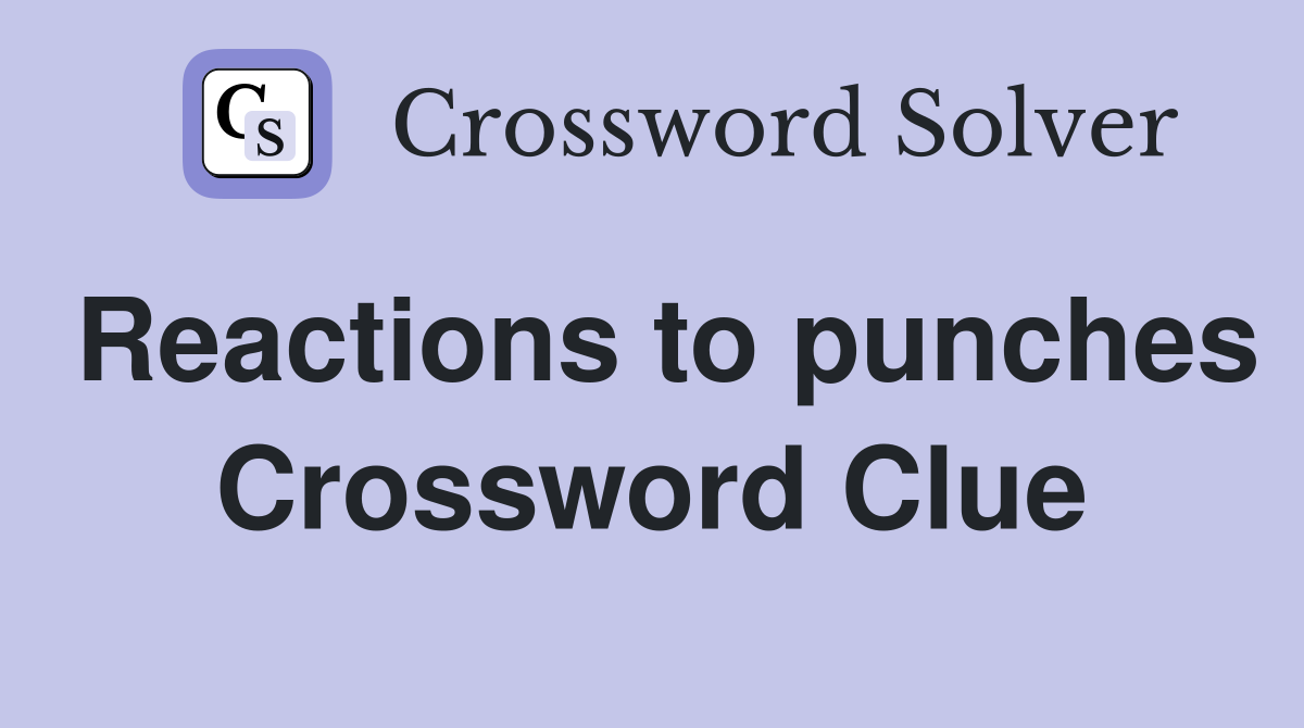 Reactions to punches Crossword Clue