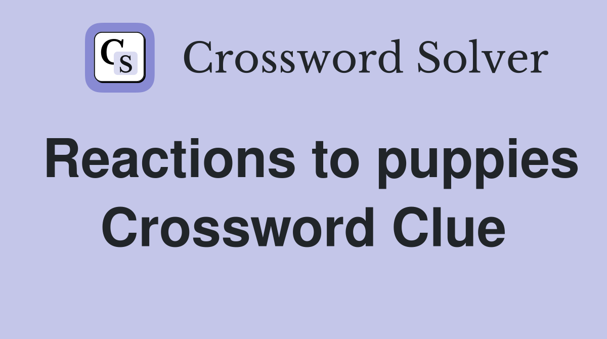 Reactions to puppies Crossword Clue