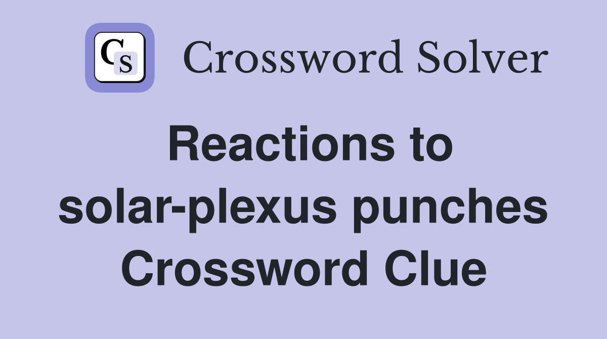 Reactions to solar-plexus punches Crossword Clue