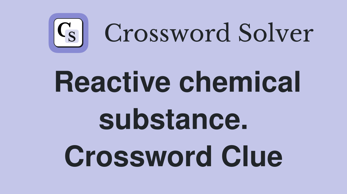 Reactive chemical substance. Crossword Clue