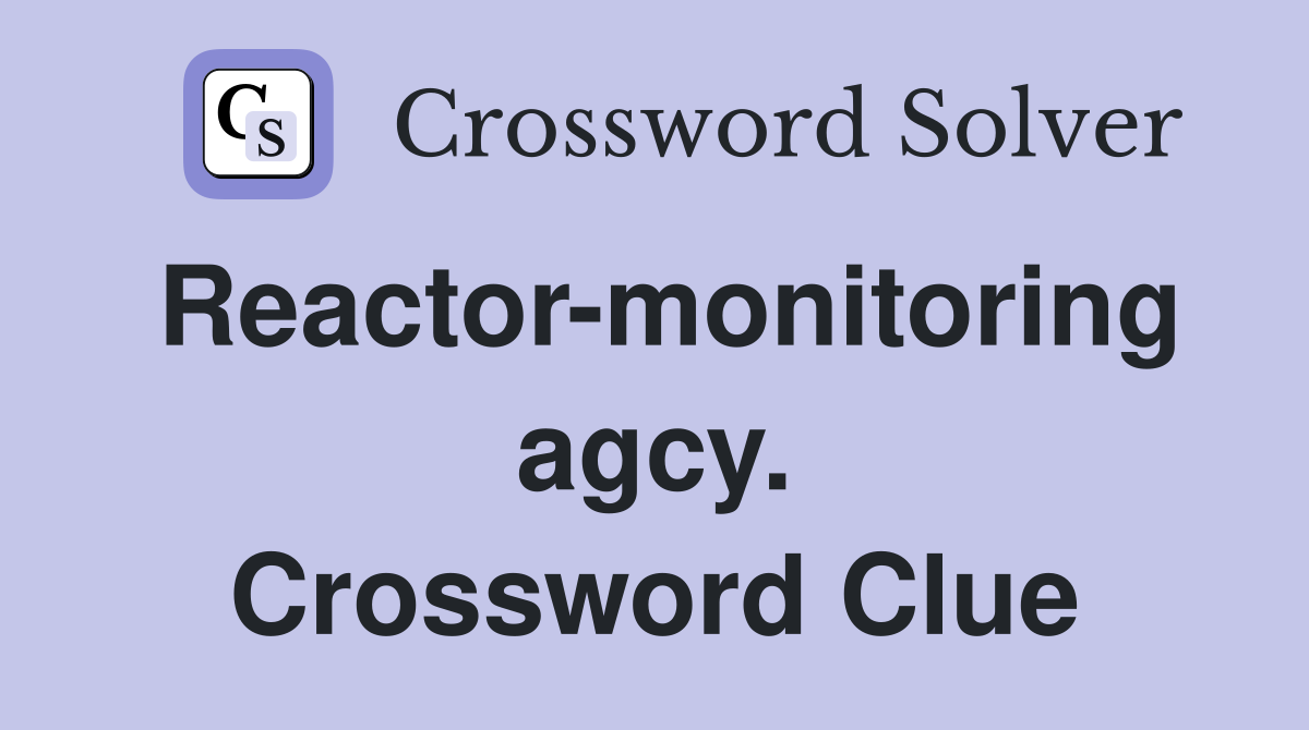 Reactor-monitoring agcy. Crossword Clue