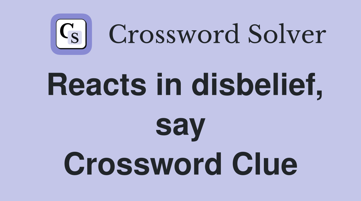 Reacts in disbelief, say Crossword Clue
