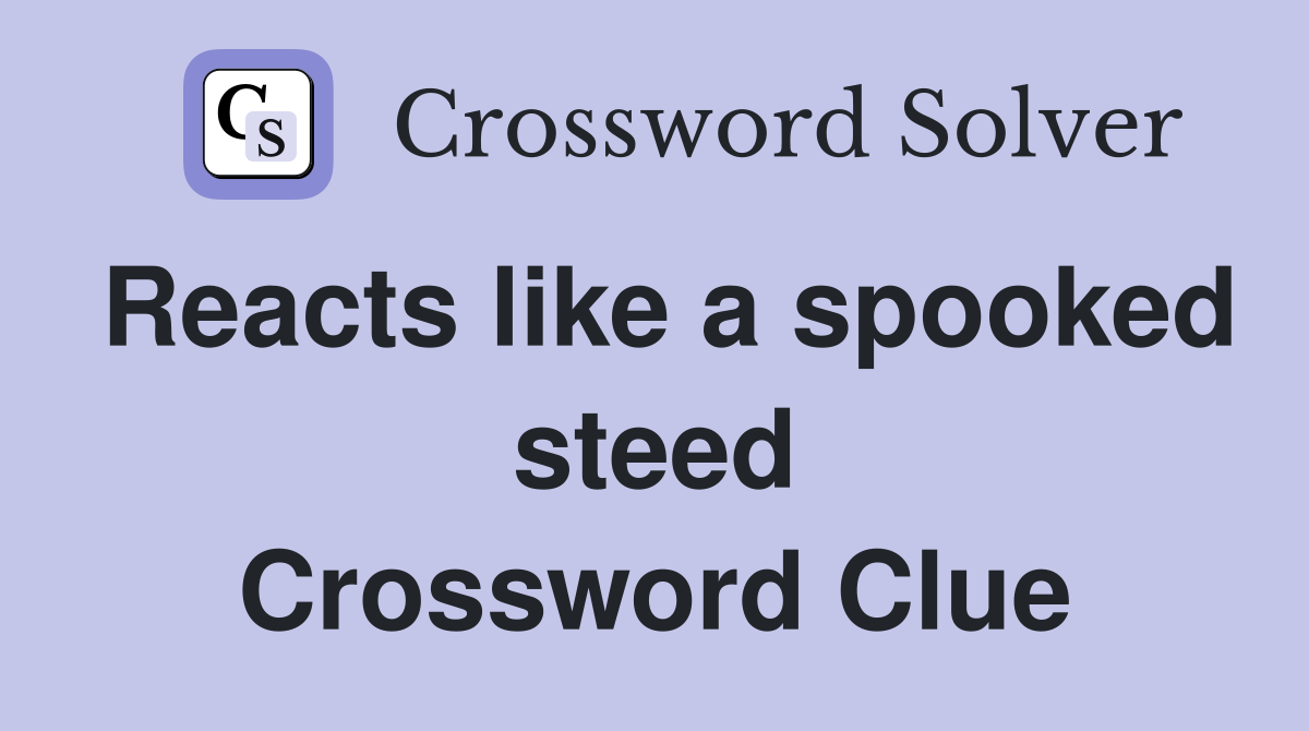 Reacts like a spooked steed Crossword Clue