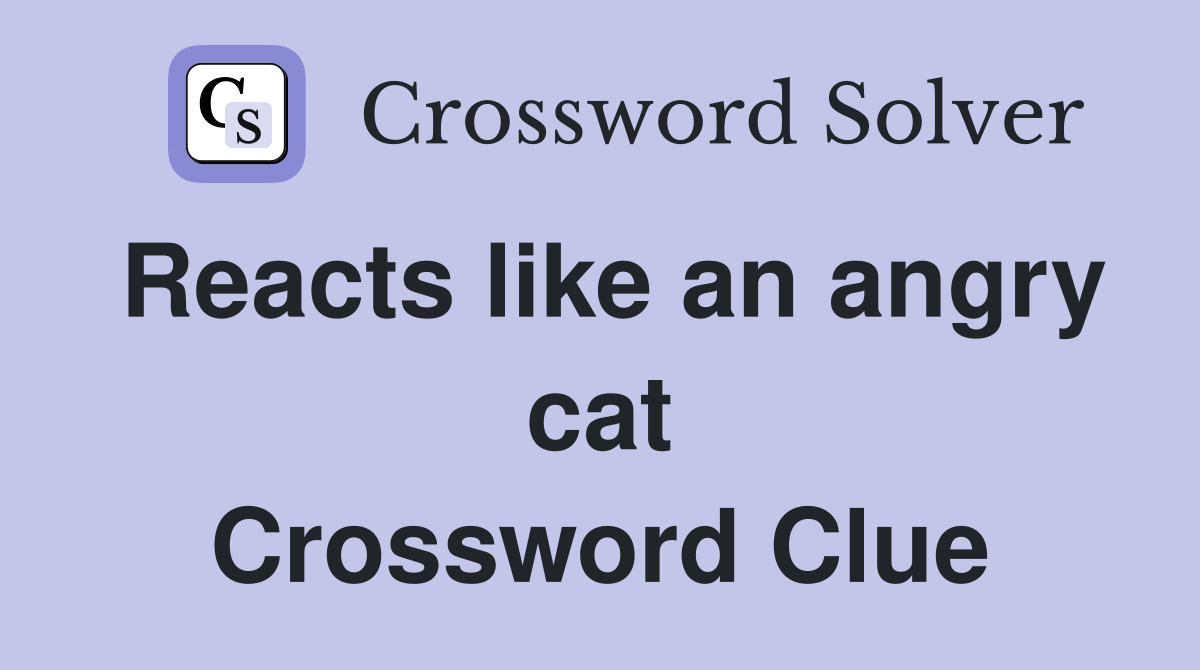Reacts like an angry cat Crossword Clue