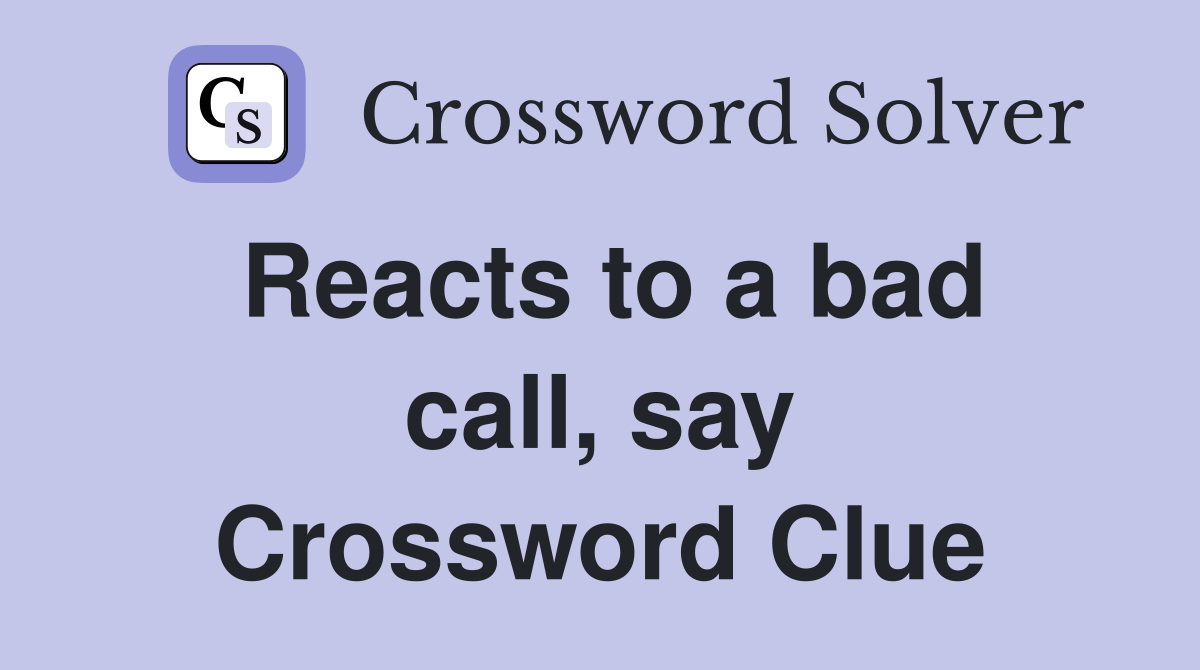 Reacts to a bad call, say Crossword Clue