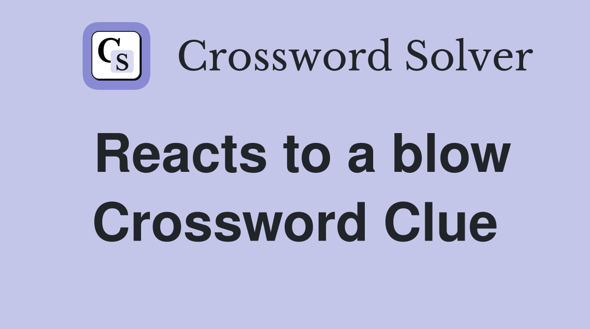 Reacts to a blow Crossword Clue