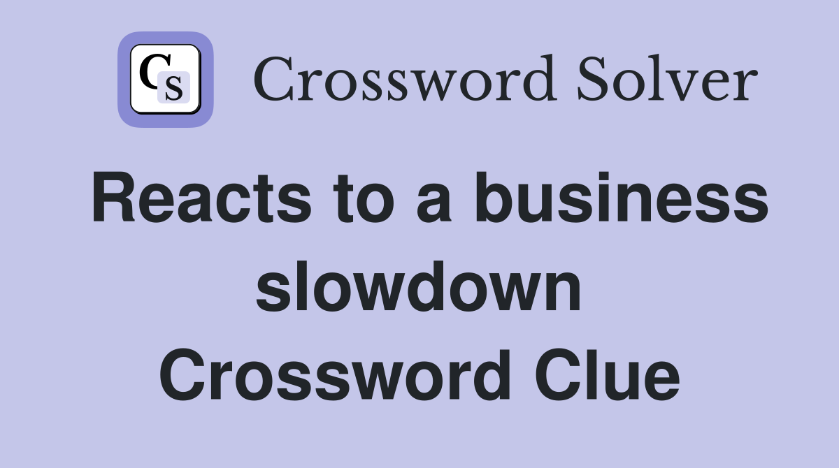 Reacts to a business slowdown Crossword Clue