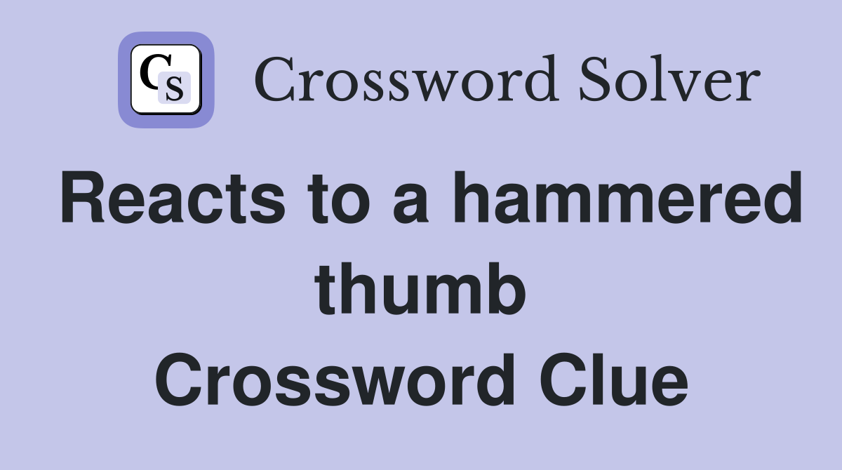 Reacts to a hammered thumb Crossword Clue
